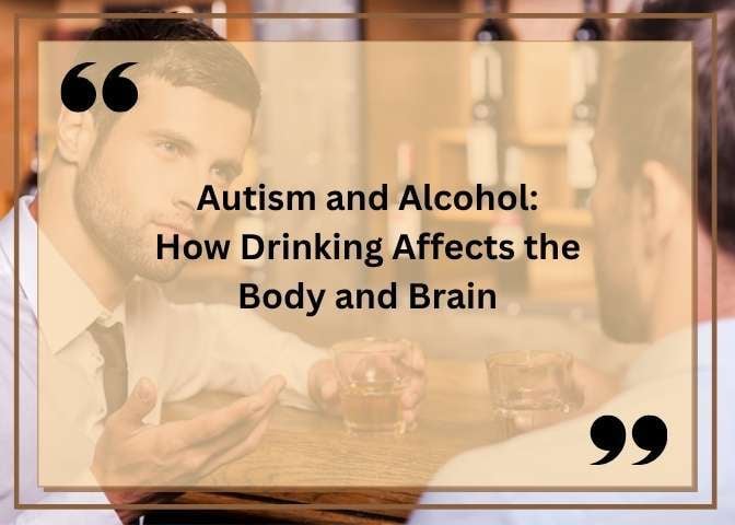 Autism and Alcohol: How Drinking Affects the Body and Brain